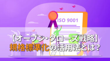 【オープン・クローズ戦略】規格標準化の活用法とは？