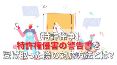 【特許係争】特許権侵害の警告書を受け取った際の対応方法とは？